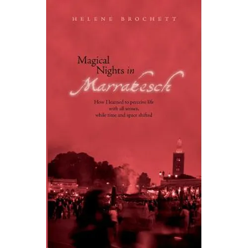 Magical Nights in Marrakesh: How I learned to perceive life with all senses, while time and space shifted - Paperback
