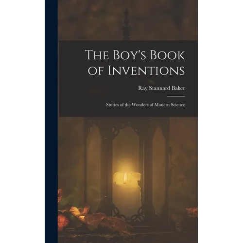 The Boy's Book of Inventions: Stories of the Wonders of Modern Science - Hardcover