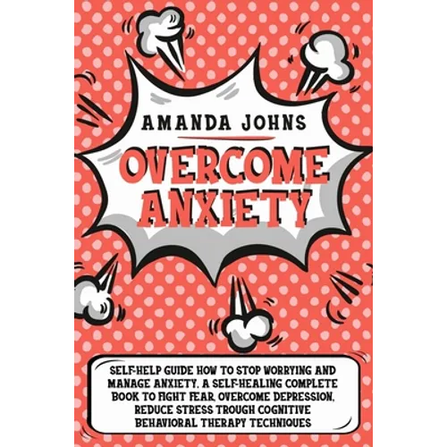 Overcome anxiety: Self-Help Guide how to stop worrying and manage anxiety. A self-healing complete book to fight fear, overcome depressi - Paperback