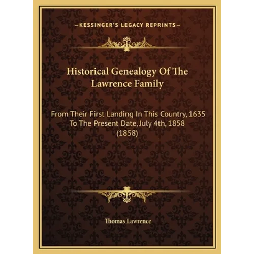 Historical Genealogy Of The Lawrence Family: From Their First Landing In This Country, 1635 To The Present Date, July 4th, 1858 (1858) - Hardcover