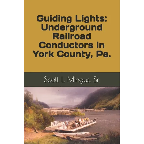 Guiding Lights: Underground Railroad Conductors in York County, Pa. - Paperback