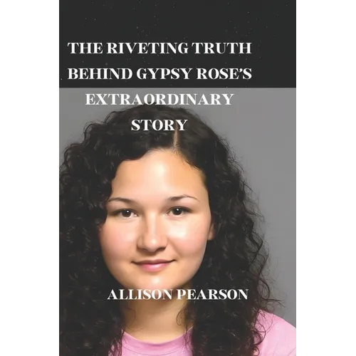 The Riveting Truth Behind Gypsy Rose's Extraordinary Story - Paperback