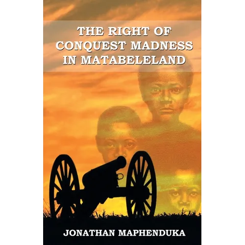 The Right of Conquest Madness in Matabeleland - Paperback