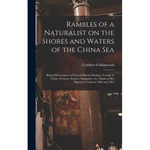 Rambles of a Naturalist on the Shores and Waters of the China Sea: Being Observations in Natural History During a Voyage to China, Formosa, Borneo, Si - Hardcover