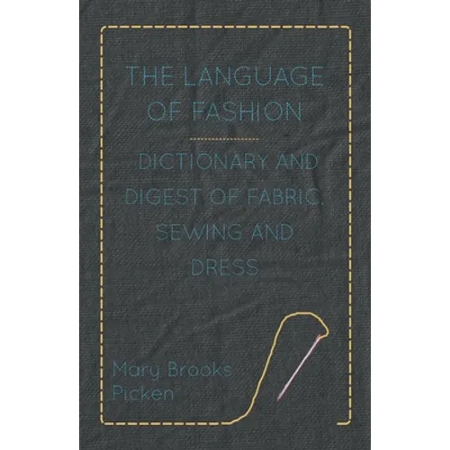The Language of Fashion - Dictionary and Digest of Fabric, Sewing and Dress - Hardcover