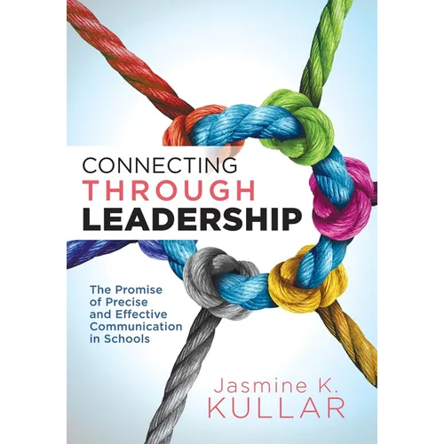 Connecting Through Leadership: The Promise of Precise and Effective Communication in Schools (an Educator's Guide to Improving Verbal and Written Comm - Paperback