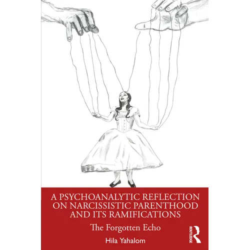 A Psychoanalytic Reflection on Narcissistic Parenthood and Its Ramifications: The Forgotten Echo - Paperback