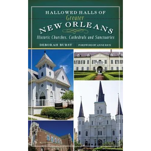 Hallowed Halls of Greater New Orleans: Historic Churches, Cathedrals and Sanctuaries - Hardcover