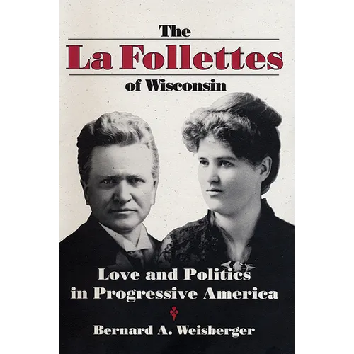 La Follettes of Wisconsin: Love and Politics in Progressive America - Hardcover