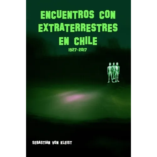 Encuentros con extraterrestres en Chile. 1927-2017 - Paperback