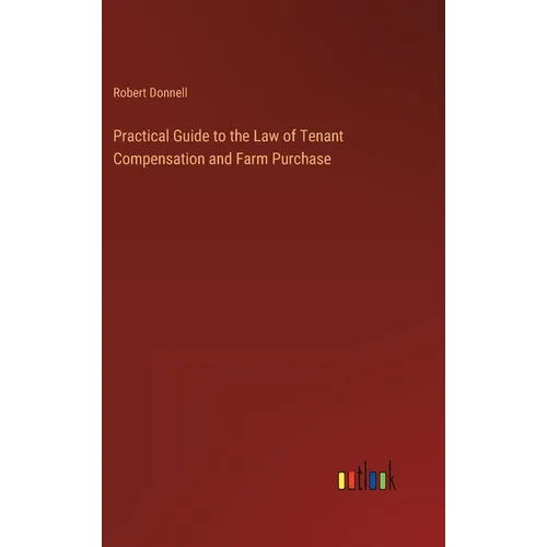 Practical Guide to the Law of Tenant Compensation and Farm Purchase - Hardcover