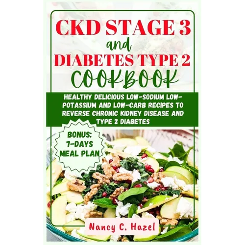 CKD Stage 3 And Diabetes Type 2 Cookbook: Healthy Delicious Low-Sodium Low-Potassium and Low-Carb Recipes to Reverse Chronic Kidney Disease and Type 2 - Paperback