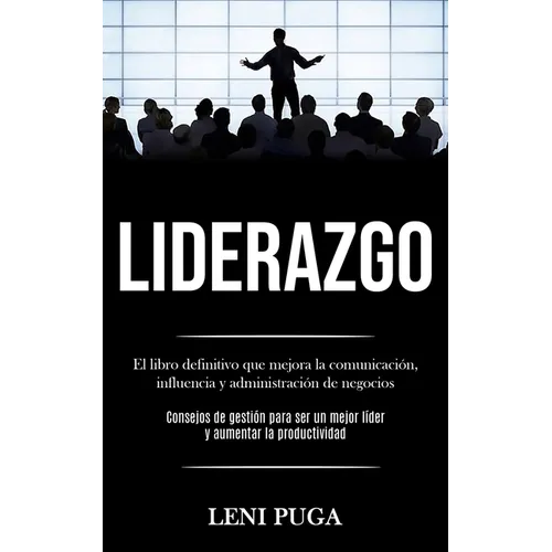 Liderazgo: El libro definitivo que mejora la comunicación, influencia y administración de negocios (Consejos de gestión para ser - Paperback