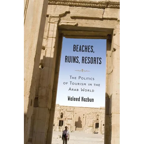 Beaches, Ruins, Resorts: The Politics of Tourism in the Arab World - Paperback