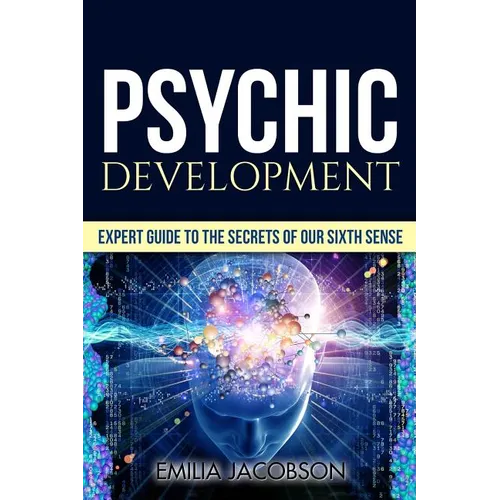 Psychic Development: Expert Guide to the Secrets of our Sixth Sense - Mastery of the Third Eye, Intuition & Clairvoyance - Paperback