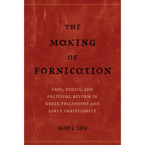 The Making of Fornication: Eros, Ethics, and Political Reform in Greek Philosophy and Early Christianity Volume 40 - Hardcover
