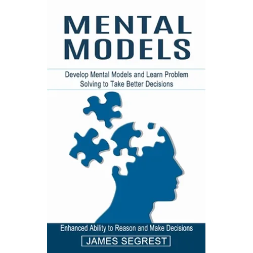 Mental Models: Enhanced Ability to Reason and Make Decisions (Develop Mental Models and Learn Problem Solving to Take Better Decision - Paperback