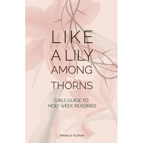 Like a Lily Among Thorns: Girls Guide to Holy Week Readings - Paperback