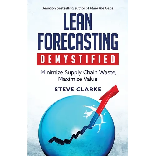 Lean Forecasting Demystified: Minimize Supply Chain Waste, Maximize Value - Paperback
