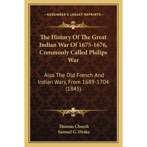 The History of the Great Indian War of 1675-1676, Commonly Called Philips War: Also the Old French and Indian Wars, from 1689-1704 (1845) - Paperback