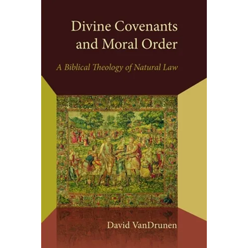 Divine Covenants and Moral Order: A Biblical Theology of Natural Law - Paperback