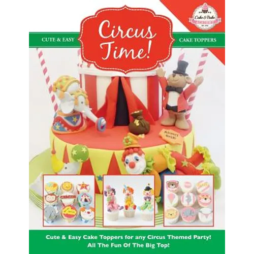 Circus Time! Cute & Easy Cake Toppers for any Circus Themed Party! All The Fun Of The Big Top ! - Paperback