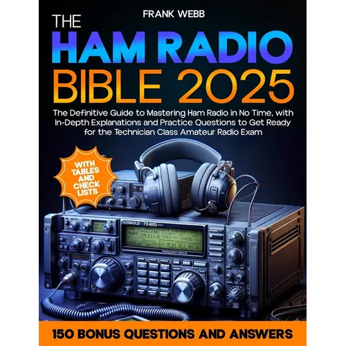 The Ham Radio Bible: The Definitive Guide to Mastering Ham Radio in No Time, with In-Depth Explanations and Practice Questions to Get Ready - Paperback