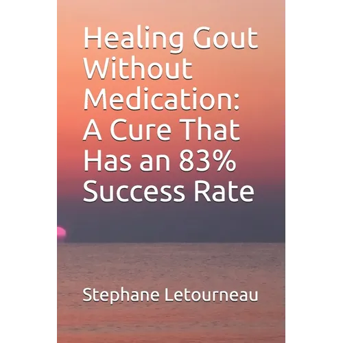 Healing Gout Without Medication: A Cure That Has an 83% Success Rate - Paperback