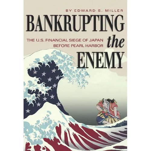 Bankrupting the Enemy: The U.S. Financial Siege of Japan Before Pearl Harbor - Paperback
