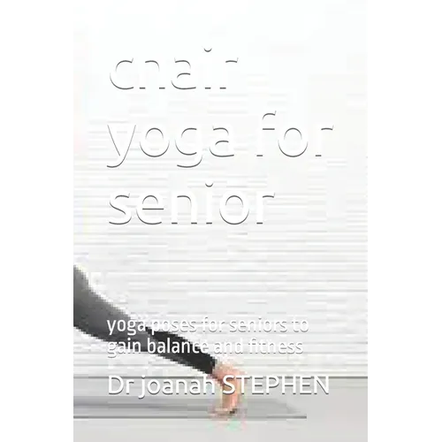 chair yoga for senior: yoga poses for seniors to gain balance and fitness - Paperback