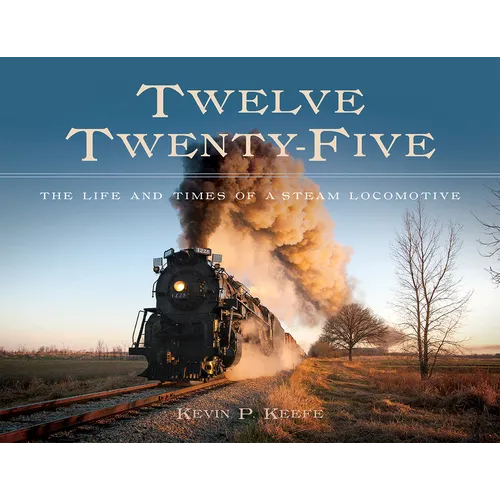 Twelve Twenty-Five: The Life and Times of a Steam Locomotive - Hardcover