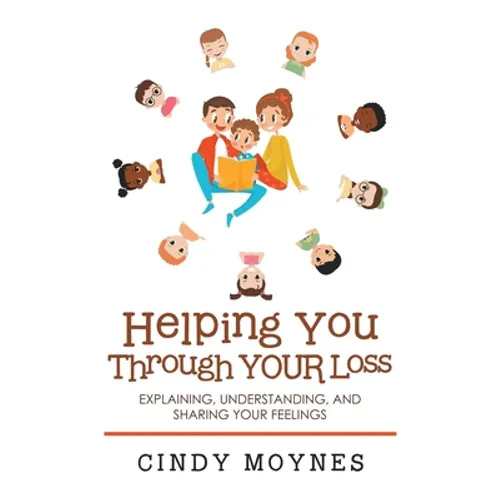 Helping You Through Your Loss: Explaining, Understanding, and Sharing Your Feelings - Paperback