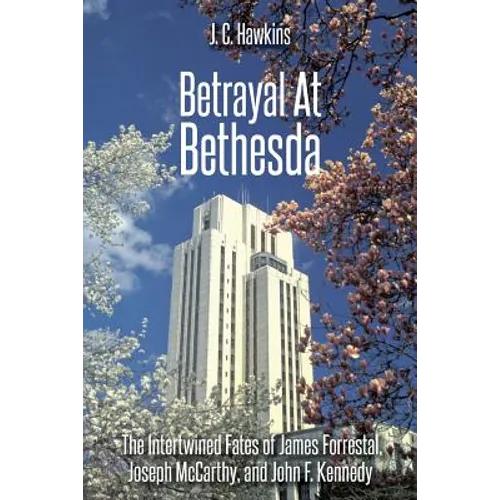 Betrayal At Bethesda: The Intertwined Fates of James Forrestal, Joseph McCarthy, and John F. Kennedy - Paperback