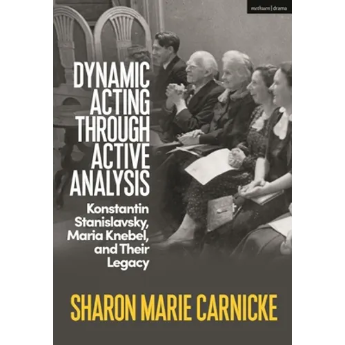 Dynamic Acting through Active Analysis: Konstantin Stanislavsky, Maria Knebel, and Their Legacy - Hardcover