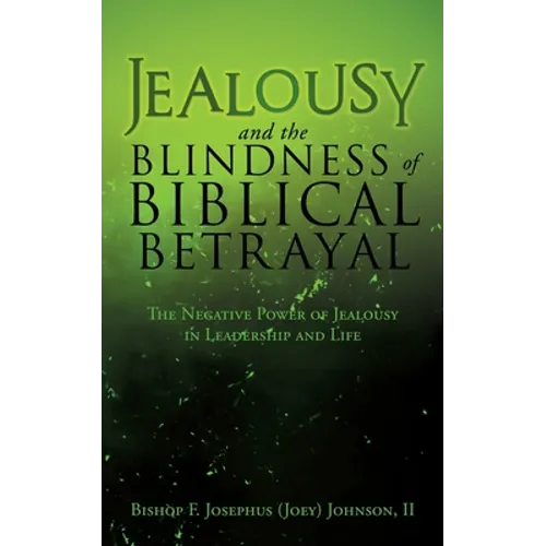 Jealousy and the Blindness of Biblical Betrayal: The Negative Power of Jealousy in Leadership and Life - Paperback