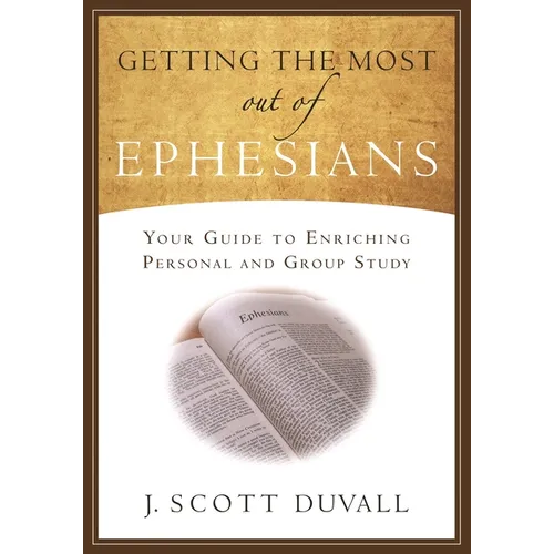Getting the Most Out of Ephesians: Your Guide for Enriching Personal and Group Study - Paperback