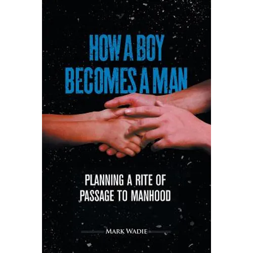 How a Boy Becomes a Man: Planning a Rite of Passage to Manhood - Paperback