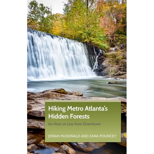 Hiking Metro Atlanta's Hidden Forests: An Hour or Less from Downtown - Paperback