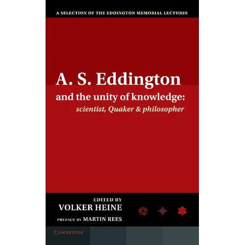 A.S. Eddington and the Unity of Knowledge: Scientist, Quaker and Philosopher: A Selection of the Eddington Memorial Lectures with a Preface by Lord Ma - Hardcover