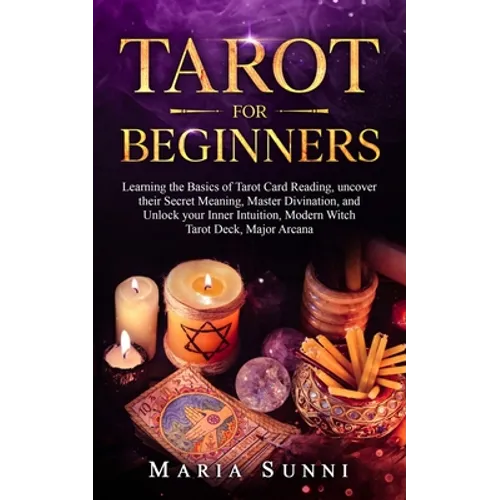Tarot for Beginners: Learning the Basics of Tarot Card Reading, uncover their Secret Meaning, Master Divination, and Unlock your Inner Intu - Paperback