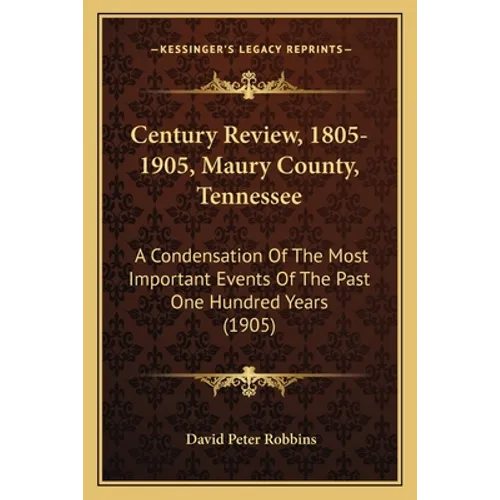 Century Review, 1805-1905, Maury County, Tennessee: A Condensation Of The Most Important Events Of The Past One Hundred Years (1905) - Paperback