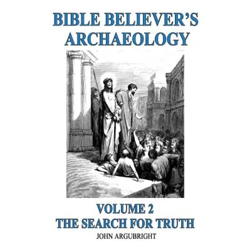 Bible Believer's Archaeology, Volume 2: The Search for Truth - Paperback