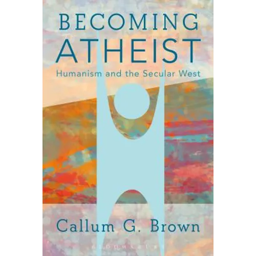 Becoming Atheist: Humanism and the Secular West - Paperback