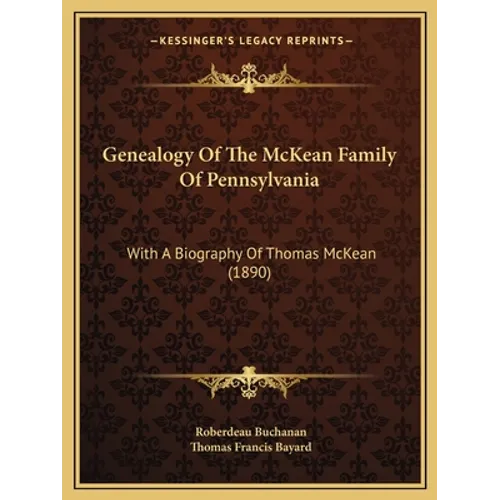 Genealogy Of The McKean Family Of Pennsylvania: With A Biography Of Thomas McKean (1890) - Paperback