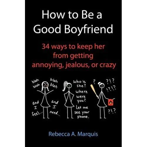 How to Be a Good Boyfriend: 34 ways to keep her from getting annoying, jealous, or crazy - Paperback