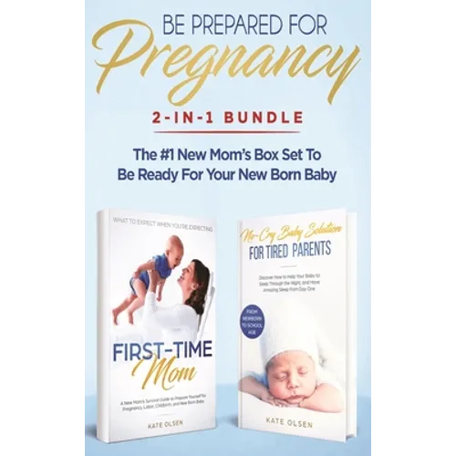 Be Prepared for Pregnancy: 2-in-1 Bundle: First-Time Mom: What to Expect When You're Expecting + No-Cry Baby Sleep Solution - The #1 New Mom's Bo - Hardcover