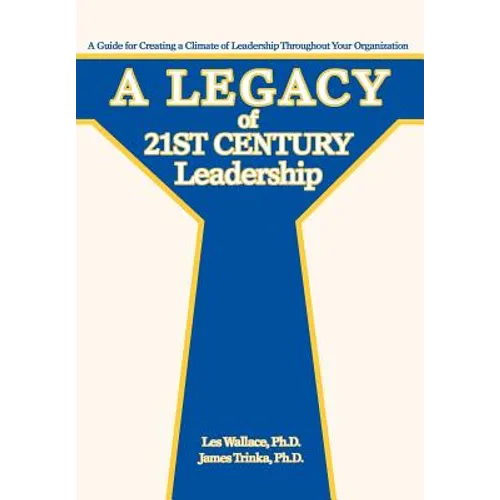 A Legacy of 21st Century Leadership: A Guide for Creating a Climate of Leadership Throughout Your Organization - Hardcover