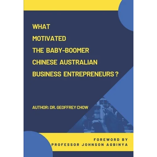 What Motivated the Baby-Boomer Chinese Australian Business Entrepreneurs? - Paperback