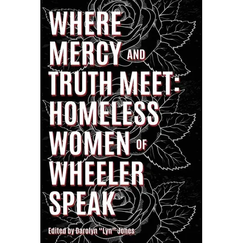 Where Truth and Mercy Meet: Homeless Women of Wheeler Speak - Paperback