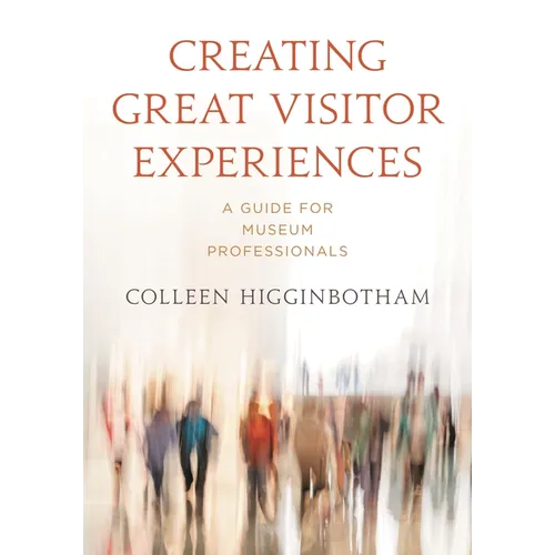 Creating Great Visitor Experiences: A Guide for Museum Professionals - Hardcover